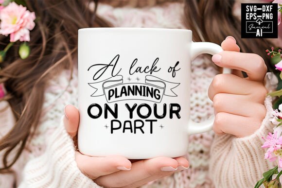 A Lack of Planning on Your Part Svg – Graphics & T-Shirt Designs