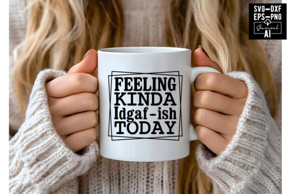 Feeling Kinda Idgaf-ish Today SVG Graphics & T-Shirt Designs
