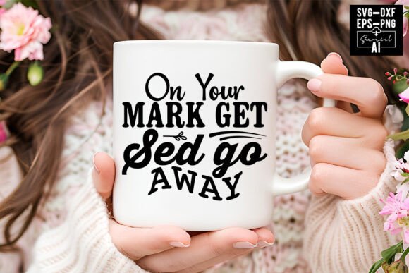 On Your Mark Get Sed Go Away Svg Graphics for T-Shirt Designs