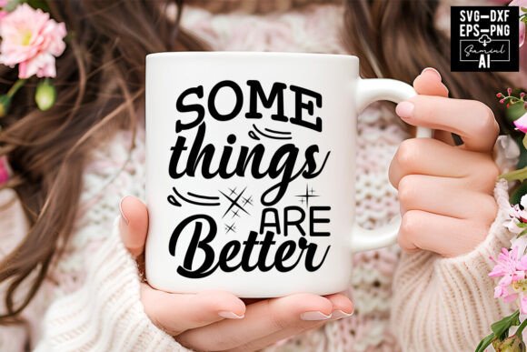 Some Things Are Better SVG Cut Files: Graphics & T-Shirt Designs